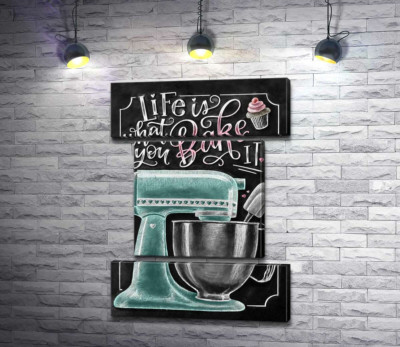 Кухонный комбайн и мотивационная фраза "Life is what you bake it"