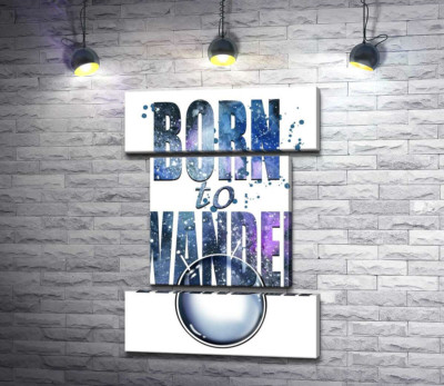 Космічний напис "born to wander"