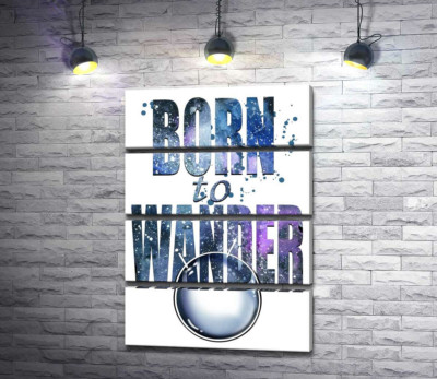 Космическая надпись "born to wander"