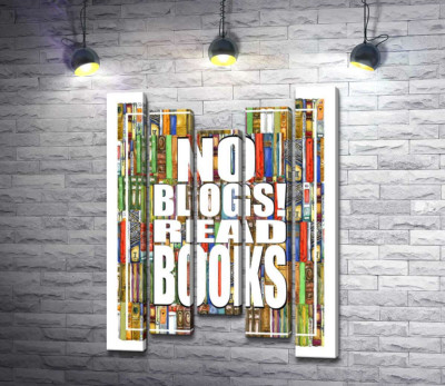 Надпись "No blogs! Read books" на фоне книг