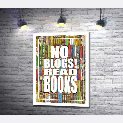 Напис "No blogs! Read books" на фоні книг