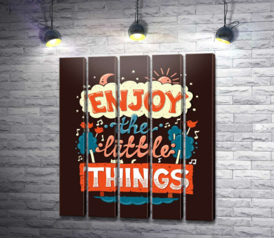 Позитивная надпись: "Enjoy the Little Things"