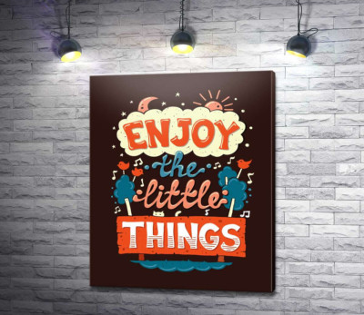 Позитивная надпись: "Enjoy the Little Things"