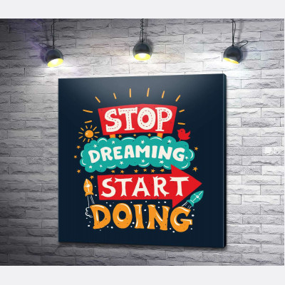Напис, що надає сил: "Stop Dreaming Start Doing"