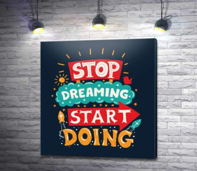 Придающая сил надпись: "Stop Dreaming Start Doing"