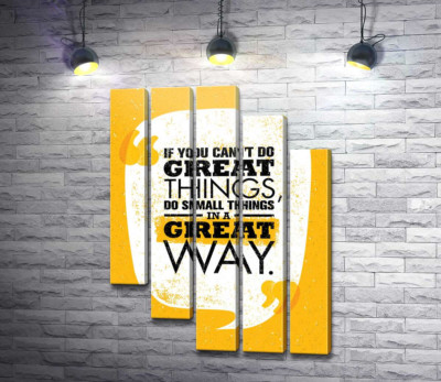 Напис: "If You Can't Do Great Things, Do Small Things in a Great Way"