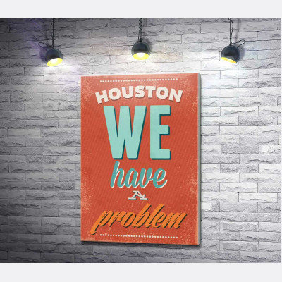 Мотивационный плакат: Houston we have a problem