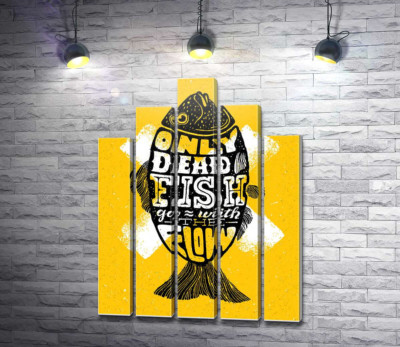 Мотивационный плакат: Only dead fish goes with the flow