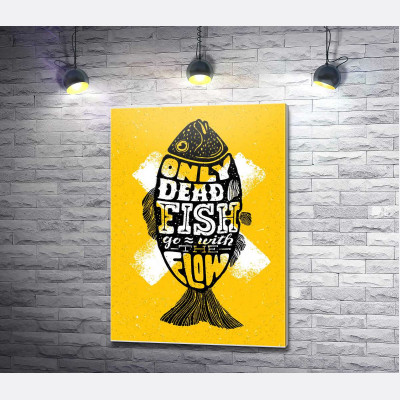 Мотиваційний плакат: Only dead fish goes with the flow